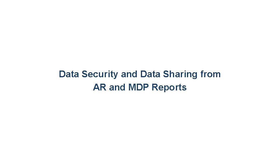 Data Security and Data Sharing from AR and MDP Reports 27 