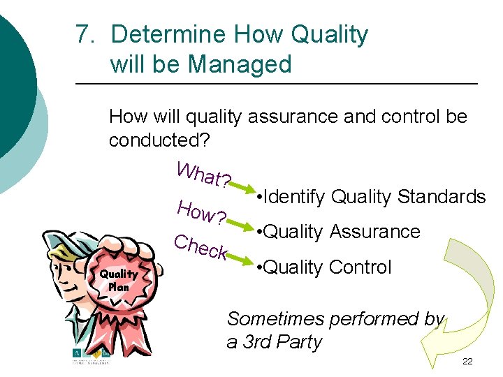 7. Determine How Quality will be Managed How will quality assurance and control be