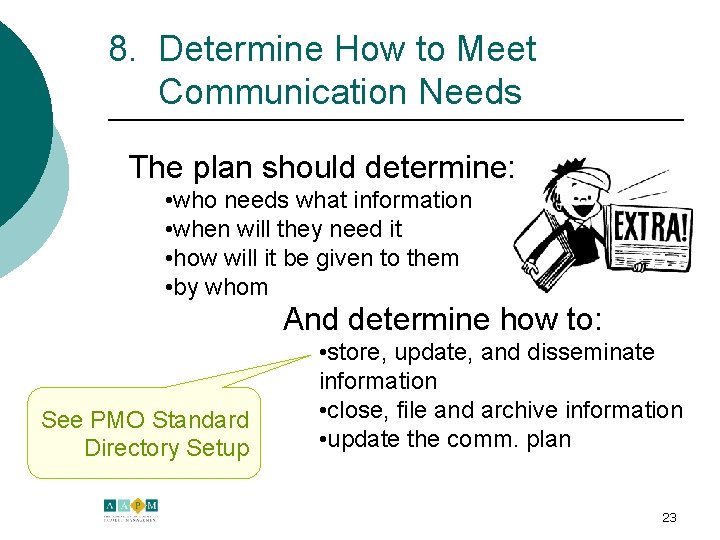 8. Determine How to Meet Communication Needs The plan should determine: • who needs