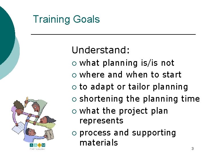 Training Goals Understand: what planning is/is not ¡ where and when to start ¡