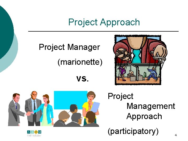Project Approach Project Manager (marionette) vs. Project Management Approach (participatory) 4 