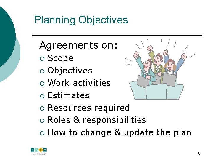 Planning Objectives Agreements on: Scope ¡ Objectives ¡ Work activities ¡ Estimates ¡ Resources