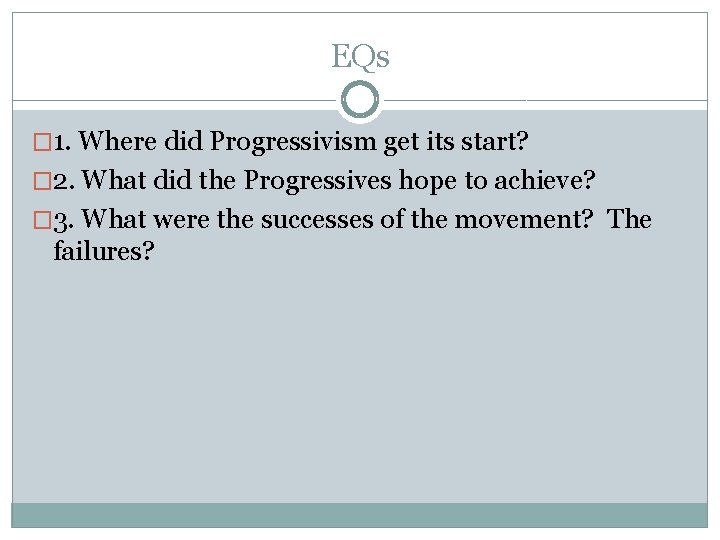 EQs � 1. Where did Progressivism get its start? � 2. What did the