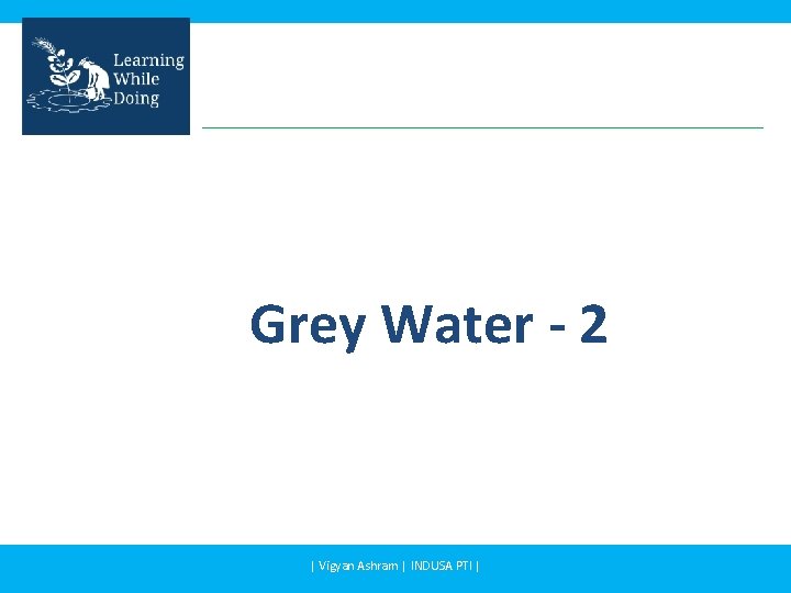 Grey Water - 2 | Vigyan Ashram | INDUSA PTI | Grey Water - 2 | Vigyan Ashram | INDUSA PTI |
