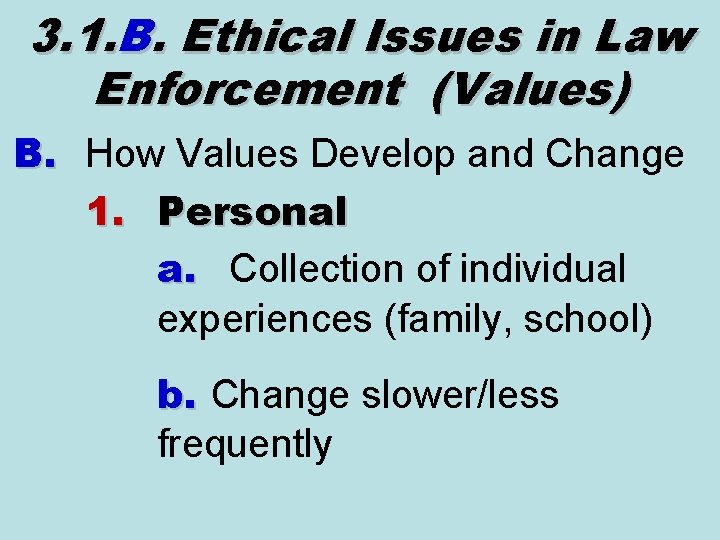 3. 1. B. Ethical Issues in Law Enforcement (Values) B. How Values Develop and 3. 1. B. Ethical Issues in Law Enforcement (Values) B. How Values Develop and