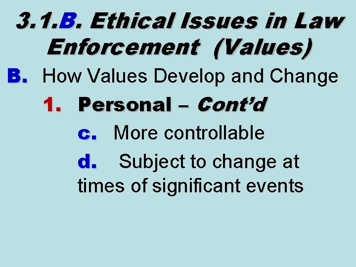 3. 1. B. Ethical Issues in Law Enforcement (Values) B. How Values Develop and 3. 1. B. Ethical Issues in Law Enforcement (Values) B. How Values Develop and