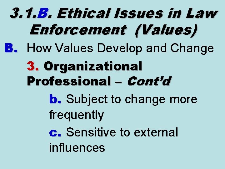 3. 1. B. Ethical Issues in Law Enforcement (Values) B. How Values Develop and 3. 1. B. Ethical Issues in Law Enforcement (Values) B. How Values Develop and