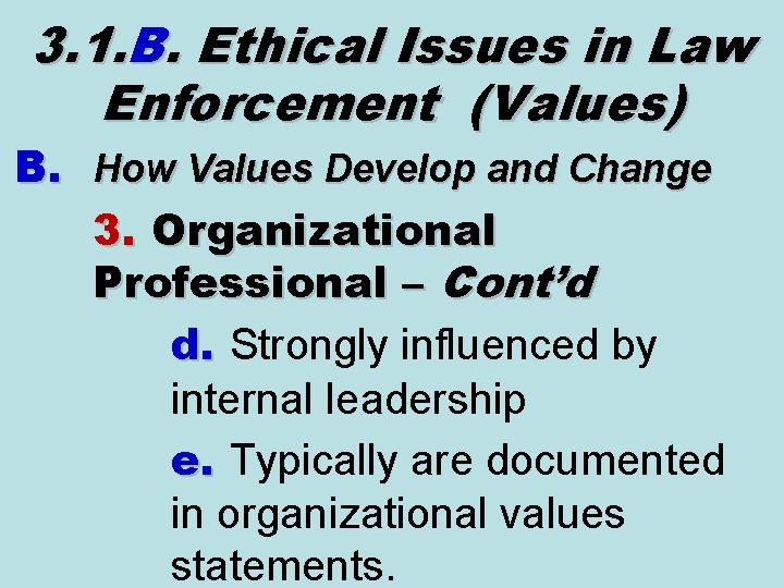 3. 1. B. Ethical Issues in Law Enforcement (Values) B. How Values Develop and 3. 1. B. Ethical Issues in Law Enforcement (Values) B. How Values Develop and