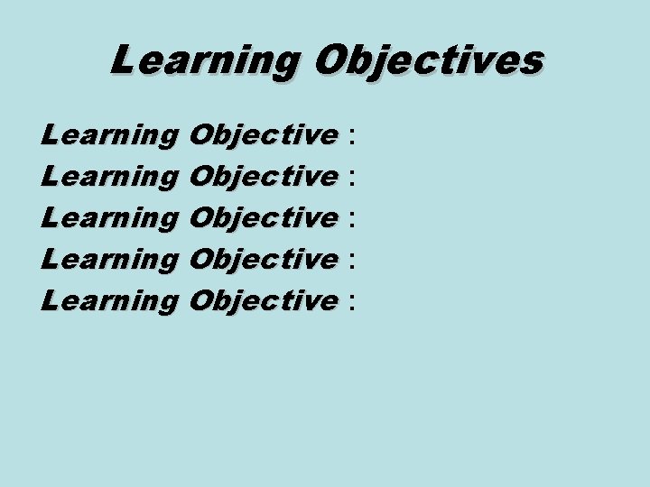 Learning Objectives Learning Objective : Learning Objective : Learning Objectives Learning Objective : Learning Objective :