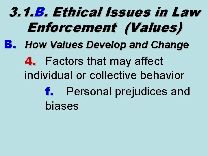 3. 1. B. Ethical Issues in Law Enforcement (Values) B. How Values Develop and 3. 1. B. Ethical Issues in Law Enforcement (Values) B. How Values Develop and