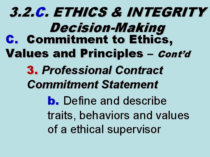 3. 2. C. ETHICS & INTEGRITY Decision-Making C. Commitment to Ethics, Values and Principles 3. 2. C. ETHICS & INTEGRITY Decision-Making C. Commitment to Ethics, Values and Principles