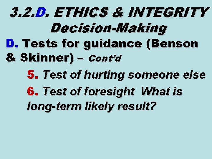 3. 2. D. ETHICS & INTEGRITY Decision-Making D. Tests for guidance (Benson & Skinner) 3. 2. D. ETHICS & INTEGRITY Decision-Making D. Tests for guidance (Benson & Skinner)