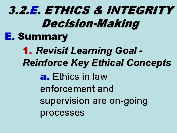 3. 2. E. ETHICS & INTEGRITY Decision-Making E. Summary 1. Revisit Learning Goal Reinforce 3. 2. E. ETHICS & INTEGRITY Decision-Making E. Summary 1. Revisit Learning Goal Reinforce