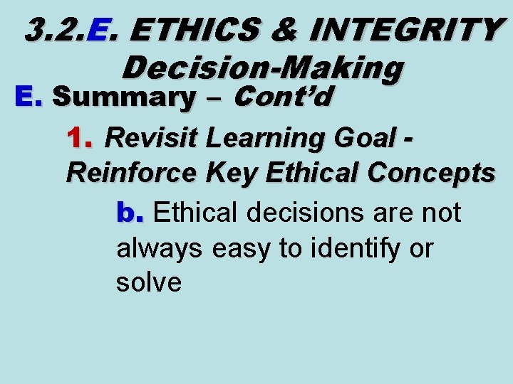 3. 2. E. ETHICS & INTEGRITY Decision-Making E. Summary – Cont’d 1. Revisit Learning 3. 2. E. ETHICS & INTEGRITY Decision-Making E. Summary – Cont’d 1. Revisit Learning
