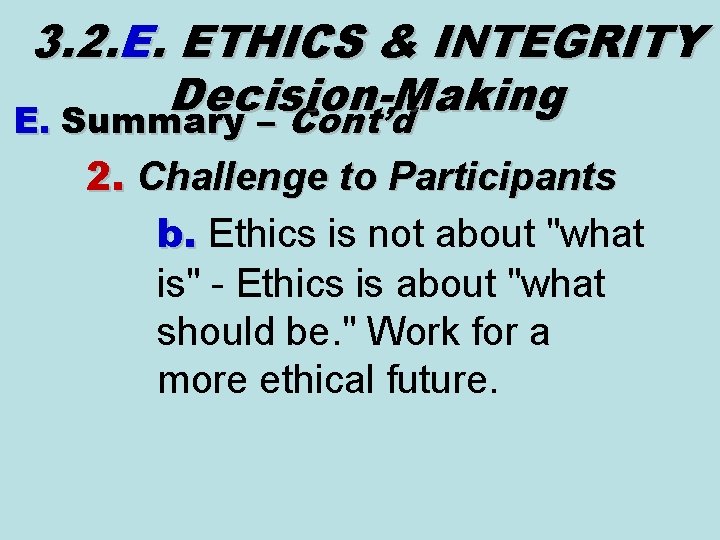 3. 2. E. ETHICS & INTEGRITY Decision-Making E. Summary – Cont’d 2. Challenge to 3. 2. E. ETHICS & INTEGRITY Decision-Making E. Summary – Cont’d 2. Challenge to