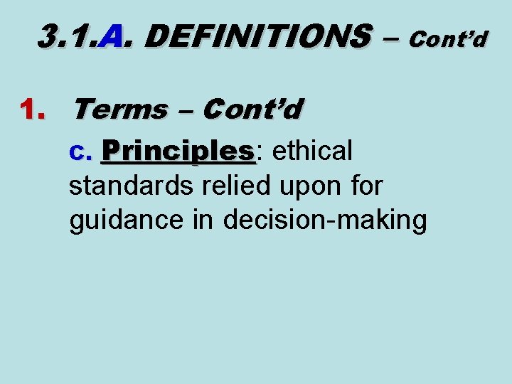 3. 1. A. DEFINITIONS – Cont’d 1. Terms – Cont’d c. Principles: ethical Principles 3. 1. A. DEFINITIONS – Cont’d 1. Terms – Cont’d c. Principles: ethical Principles