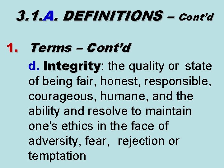 3. 1. A. DEFINITIONS – Cont’d 1. Terms – Cont’d d. Integrity: the quality 3. 1. A. DEFINITIONS – Cont’d 1. Terms – Cont’d d. Integrity: the quality