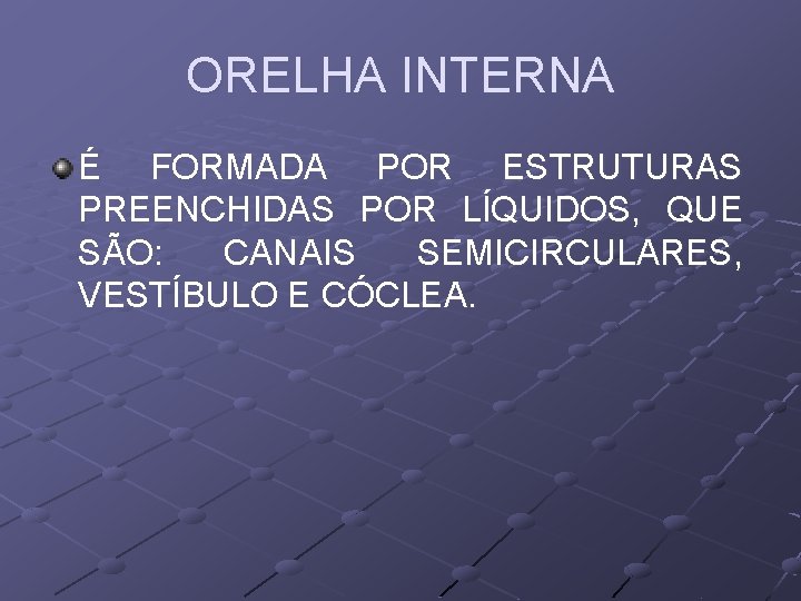 ORELHA INTERNA É FORMADA POR ESTRUTURAS PREENCHIDAS POR LÍQUIDOS, QUE SÃO: CANAIS SEMICIRCULARES, VESTÍBULO