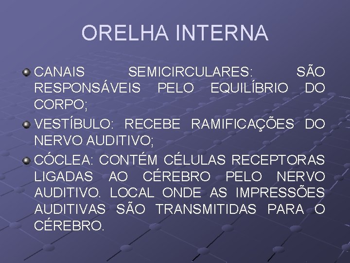 ORELHA INTERNA CANAIS SEMICIRCULARES: SÃO RESPONSÁVEIS PELO EQUILÍBRIO DO CORPO; VESTÍBULO: RECEBE RAMIFICAÇÕES DO