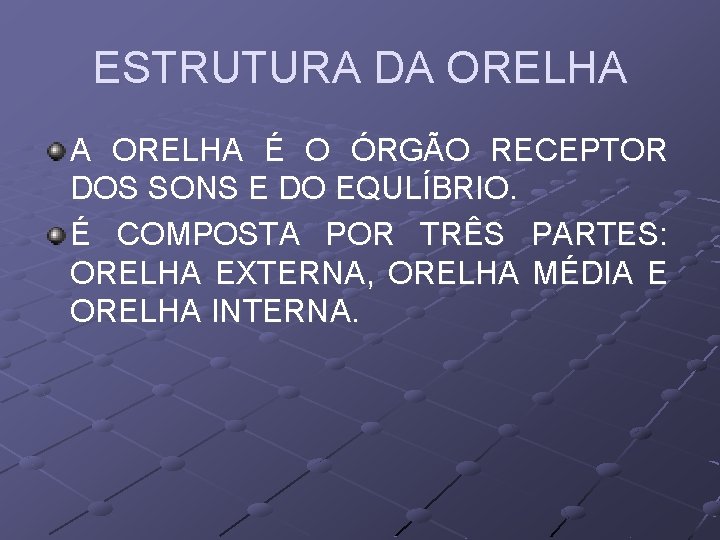 ESTRUTURA DA ORELHA É O ÓRGÃO RECEPTOR DOS SONS E DO EQULÍBRIO. É COMPOSTA