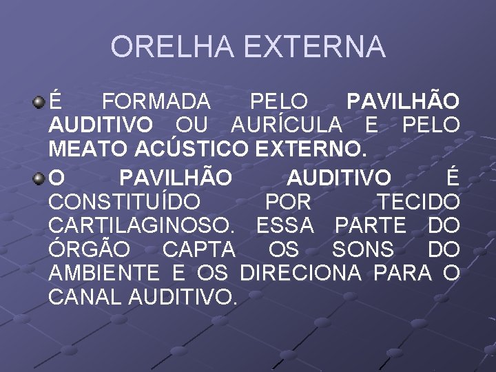 ORELHA EXTERNA É FORMADA PELO PAVILHÃO AUDITIVO OU AURÍCULA E PELO MEATO ACÚSTICO EXTERNO.