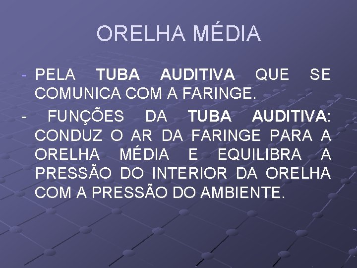 ORELHA MÉDIA - PELA TUBA AUDITIVA QUE SE COMUNICA COM A FARINGE. - FUNÇÕES