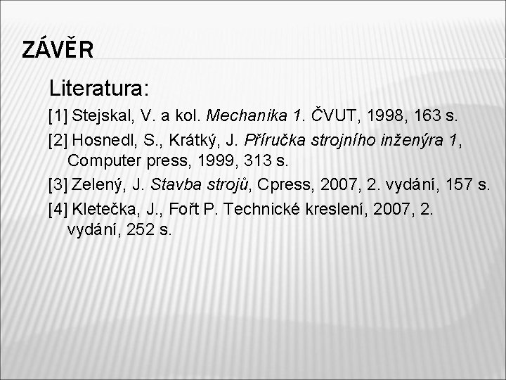 ZÁVĚR Literatura: [1] Stejskal, V. a kol. Mechanika 1. ČVUT, 1998, 163 s. [2]