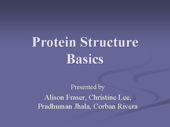 Protein Structure Basics Presented by Alison Fraser, Christine Lee, Pradhuman Jhala, Corban Rivera 