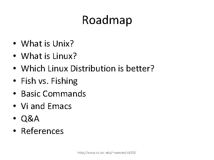 Roadmap • • What is Unix? What is Linux? Which Linux Distribution is better?