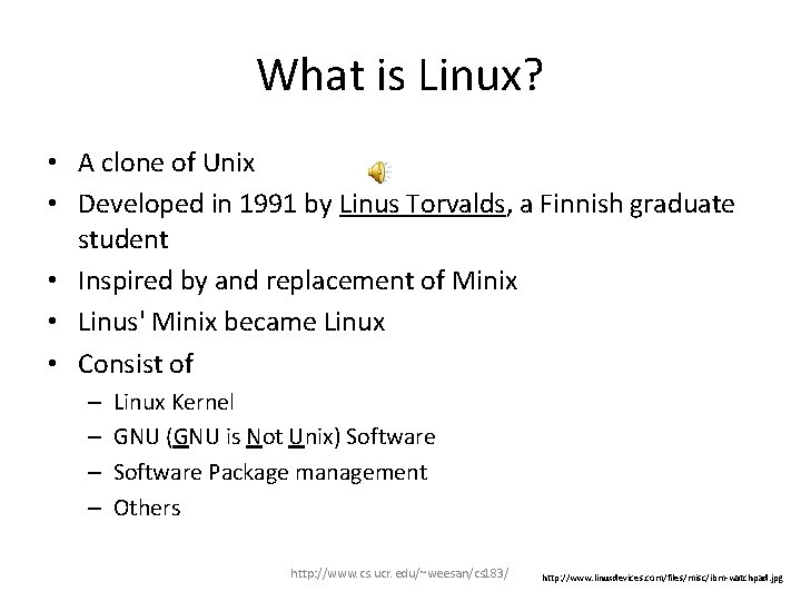 What is Linux? • A clone of Unix • Developed in 1991 by Linus