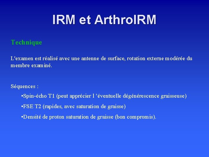 IRM et Arthro. IRM Technique L'examen est réalisé avec une antenne de surface, rotation