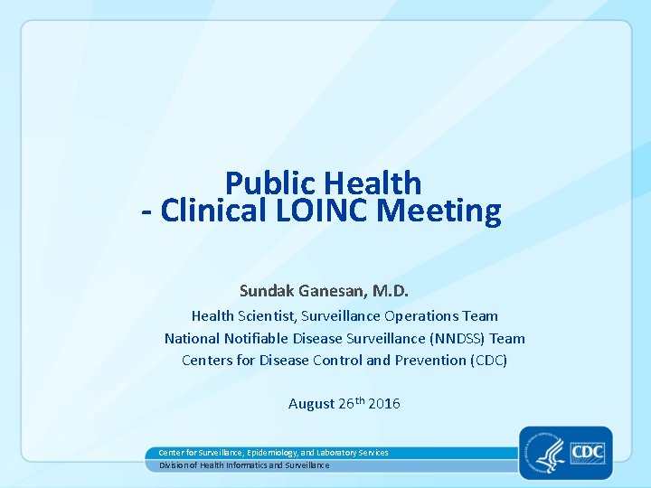 Public Health - Clinical LOINC Meeting Sundak Ganesan, M. D. Health Scientist, Surveillance Operations