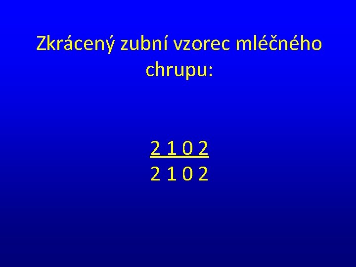 Zkrácený zubní vzorec mléčného chrupu: 2 1 0 2 