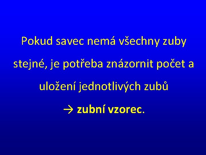 Pokud savec nemá všechny zuby stejné, je potřeba znázornit počet a uložení jednotlivých zubů