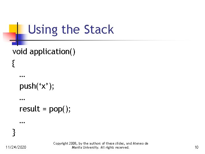 Using the Stack void application() { … push(‘x’); … result = pop(); … }