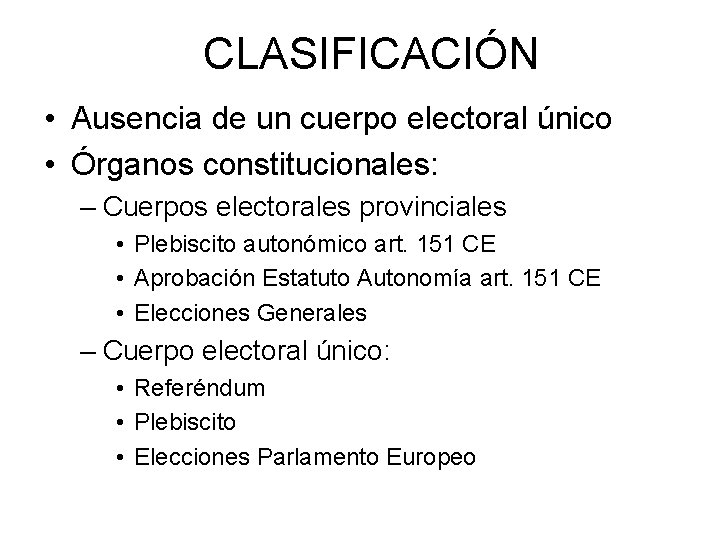 CLASIFICACIÓN • Ausencia de un cuerpo electoral único • Órganos constitucionales: – Cuerpos electorales