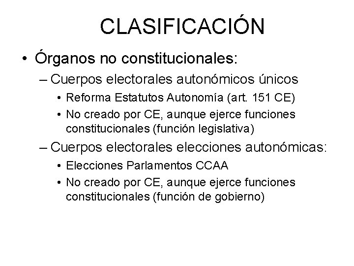 CLASIFICACIÓN • Órganos no constitucionales: – Cuerpos electorales autonómicos únicos • Reforma Estatutos Autonomía