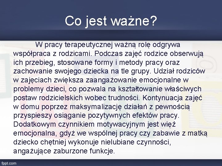 Co jest ważne? W pracy terapeutycznej ważną rolę odgrywa współpraca z rodzicami. Podczas zajęć