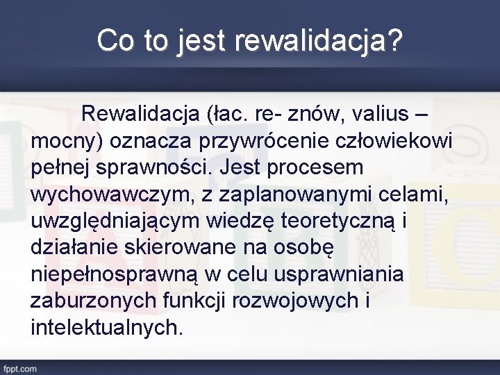 Co to jest rewalidacja? Rewalidacja (łac. re- znów, valius – mocny) oznacza przywrócenie człowiekowi