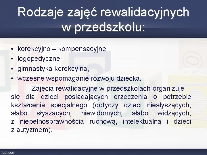 Rodzaje zajęć rewalidacyjnych w przedszkolu: • • korekcyjno – kompensacyjne, logopedyczne, gimnastyka korekcyjna, wczesne