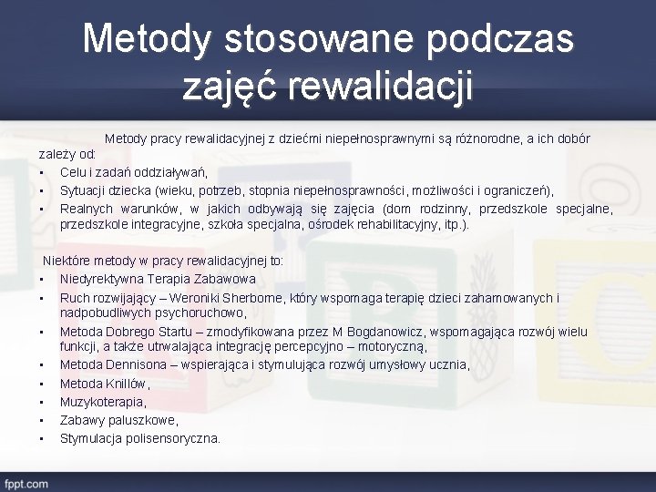 Metody stosowane podczas zajęć rewalidacji Metody pracy rewalidacyjnej z dziećmi niepełnosprawnymi są różnorodne, a