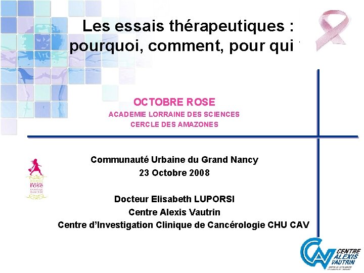 Les essais thérapeutiques : pourquoi, comment, pour qui ? OCTOBRE ROSE ACADEMIE LORRAINE DES