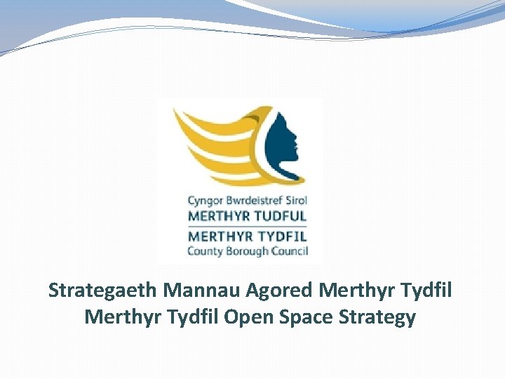 Strategaeth Mannau Agored Merthyr Tydfil Open Space Strategy 