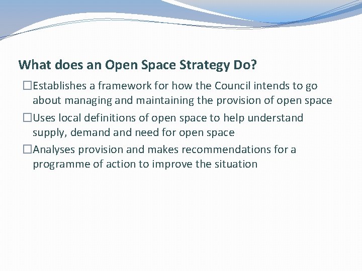 What does an Open Space Strategy Do? �Establishes a framework for how the Council
