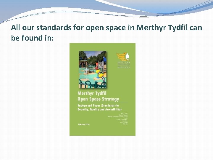 All our standards for open space in Merthyr Tydfil can be found in: 