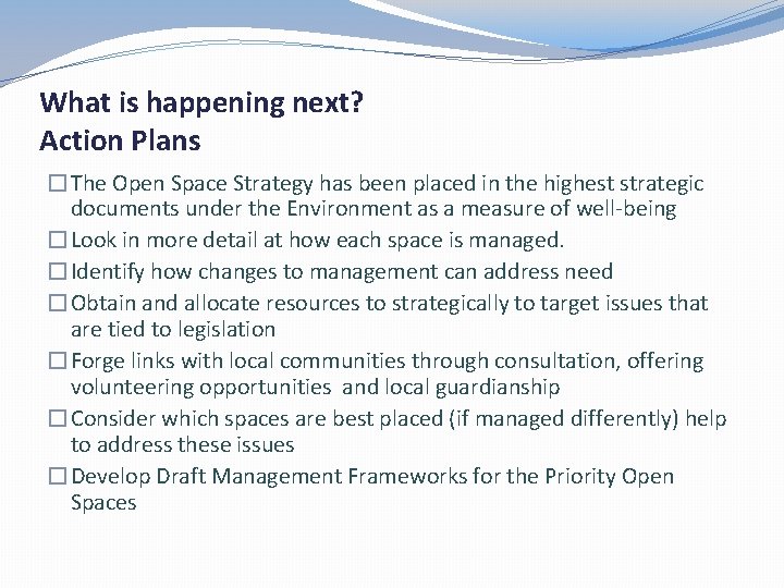 What is happening next? Action Plans �The Open Space Strategy has been placed in