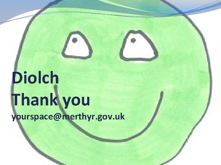 Diolch Thank yourspace@merthyr. gov. uk 