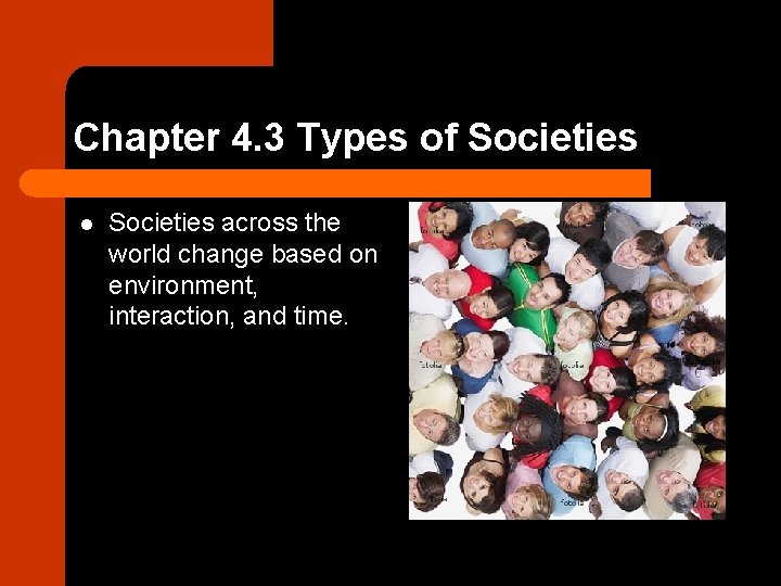 Chapter 4. 3 Types of Societies l Societies across the world change based on