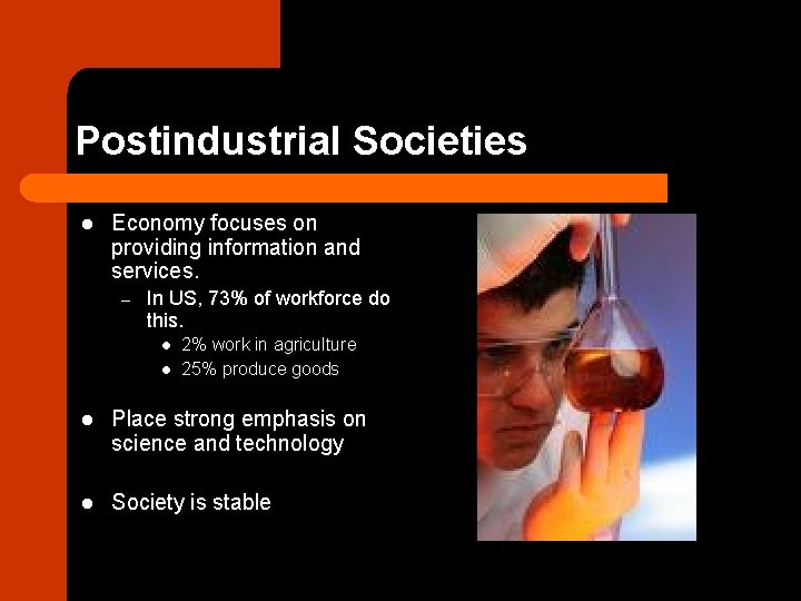 Postindustrial Societies l Economy focuses on providing information and services. – In US, 73%