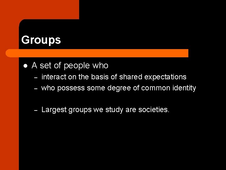 Groups l A set of people who – interact on the basis of shared